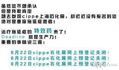 倒计时4天｜cippe上海石化展8月22日网上预约报名截止  再不报名就晚了